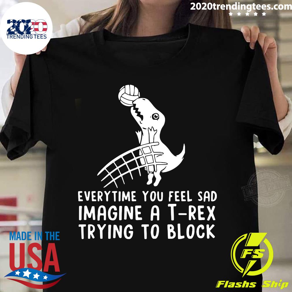 Everytime You Feel Sad Imagine A T Rex Trying To - Adult & Kids T-Shirts, Sweatshirts & Hoodies apparel design preview 1