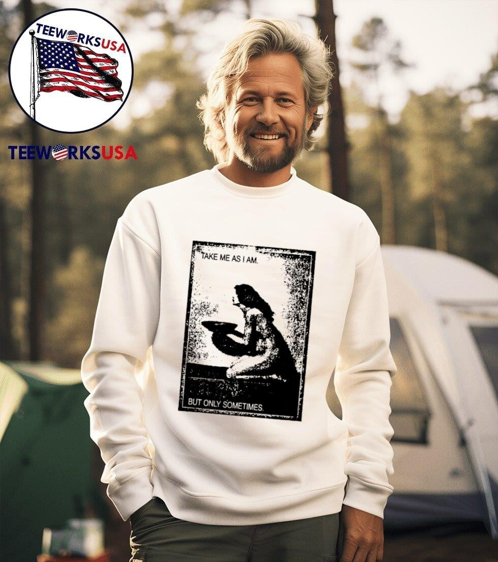 Take me as I am but only sometimes - Adult & Kids T-Shirts, Sweatshirts & Hoodies apparel design preview 3