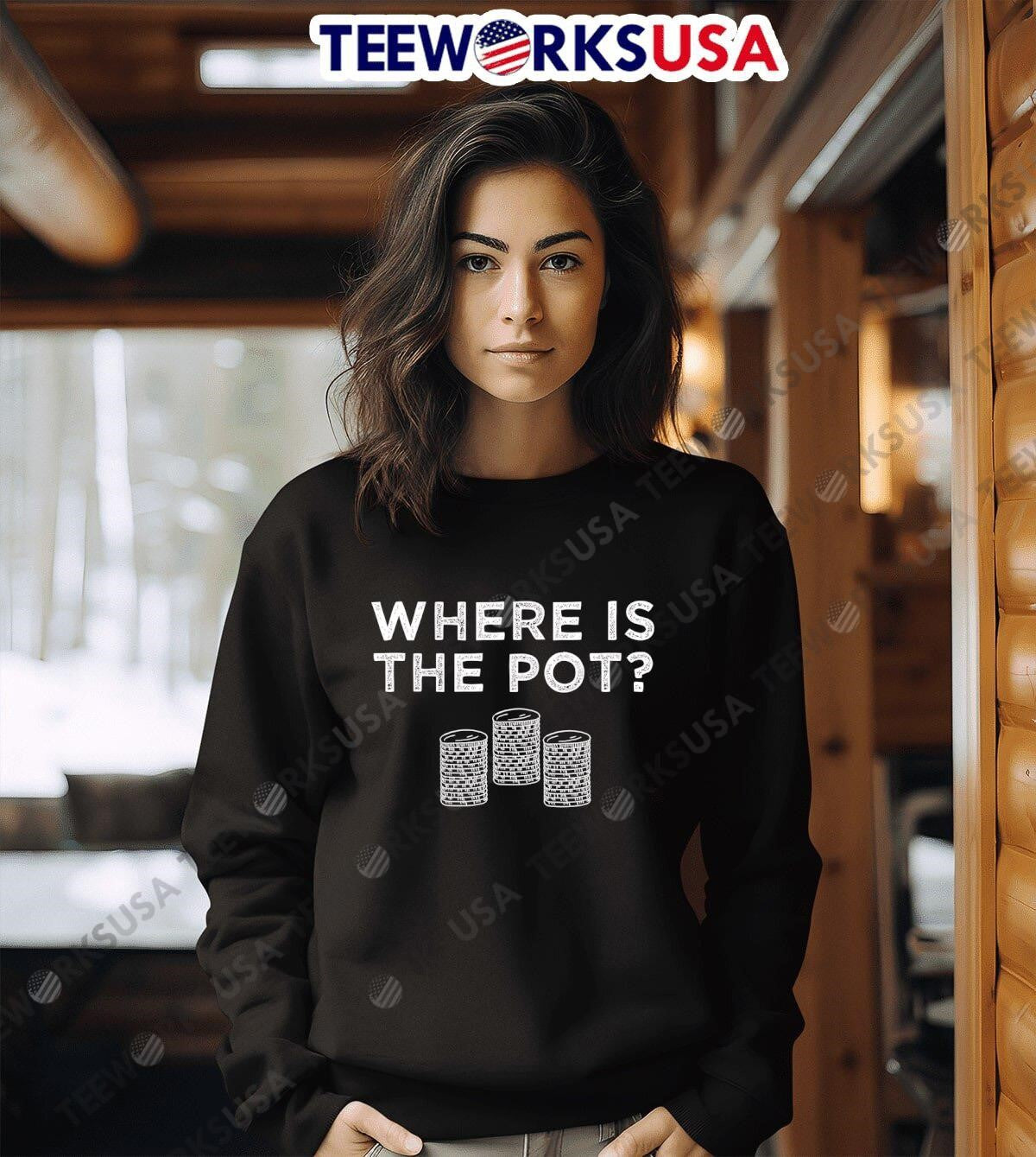 Where Is The Pot - Adult & Kids T-Shirts, Sweatshirts & Hoodies apparel design preview 6