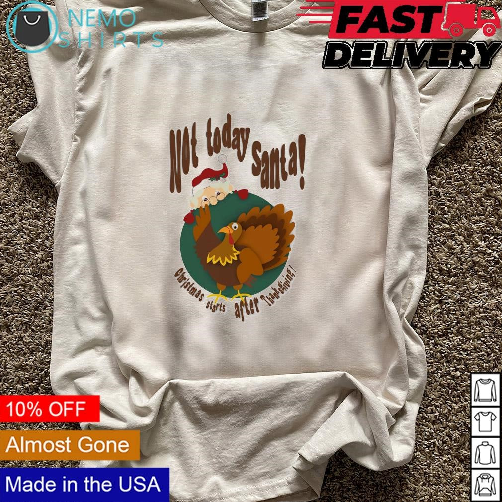 Not today Santa Christmas starts after Thanksgiving - Adult & Kids T-Shirts, Sweatshirts & Hoodies apparel design preview 5