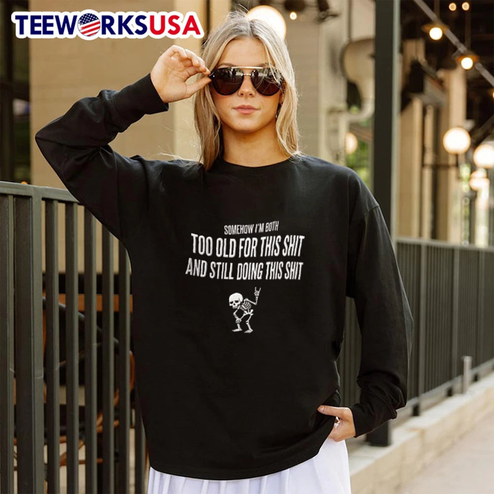 Somehow I AM Both TOO OLD FOR This Shit AND Still - Adult & Kids T-Shirts, Sweatshirts & Hoodies apparel design preview 4