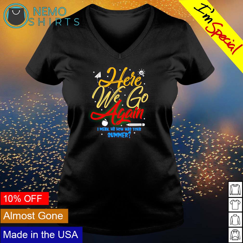 Here we go again I mean how was your summer - Adult & Kids T-Shirts, Sweatshirts & Hoodies apparel design preview 5
