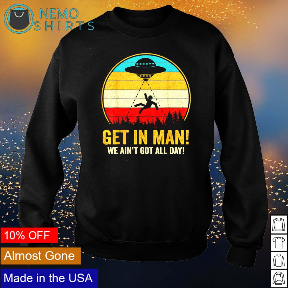 UFO get in man we ain't got all day - Adult & Kids T-Shirts, Sweatshirts & Hoodies product image 4