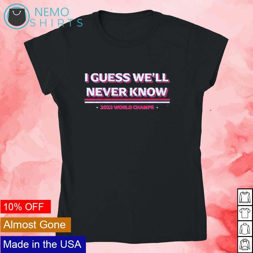 I guess we'll never know Texas Rangers 2023 world - Adult & Kids T-Shirts, Sweatshirts & Hoodies apparel design preview 4