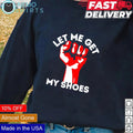 Let me get my shoes strong fist - Adult & Kids T-Shirts, Sweatshirts & Hoodies apparel design preview 1