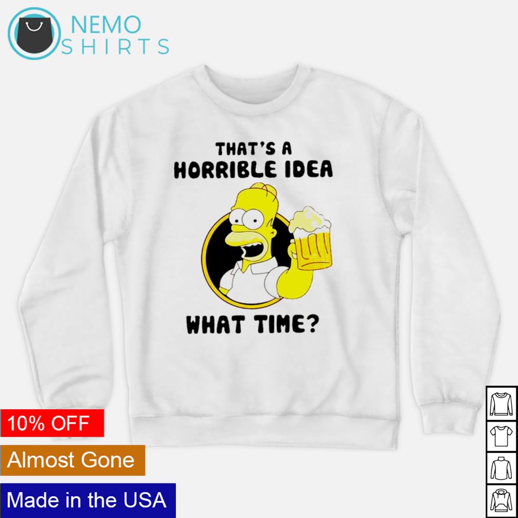 Simpson that's a horrible idea what time - Adult & Kids T-Shirts, Sweatshirts & Hoodies apparel design preview 4