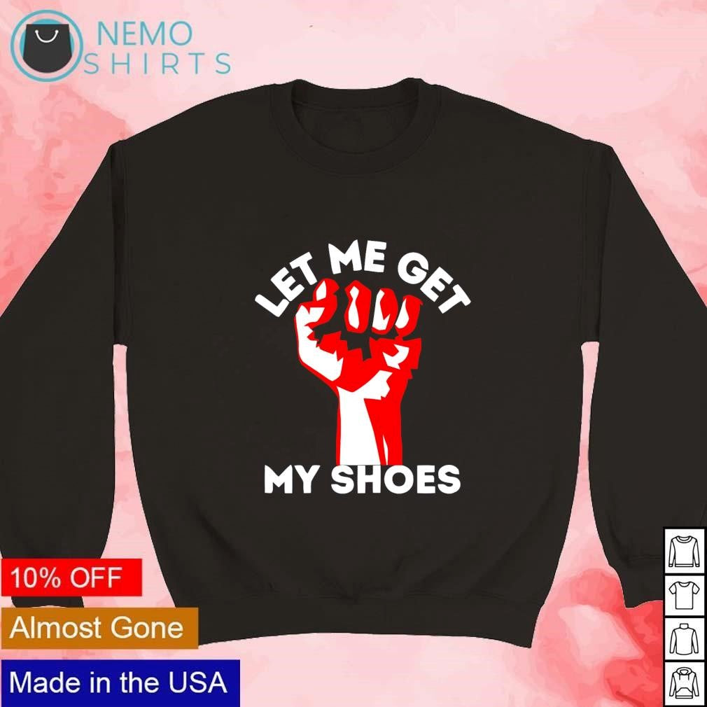Let me get my shoes strong fist - Adult & Kids T-Shirts, Sweatshirts & Hoodies apparel design preview 3