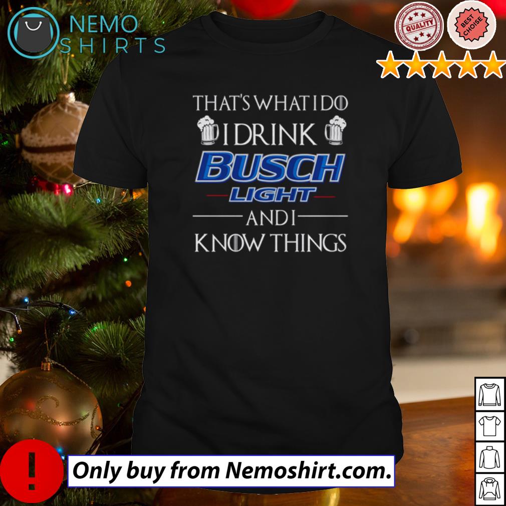 That's what I do drink Busch Light and know things - Adult & Kids T-Shirts, Sweatshirts & Hoodies apparel design preview 1