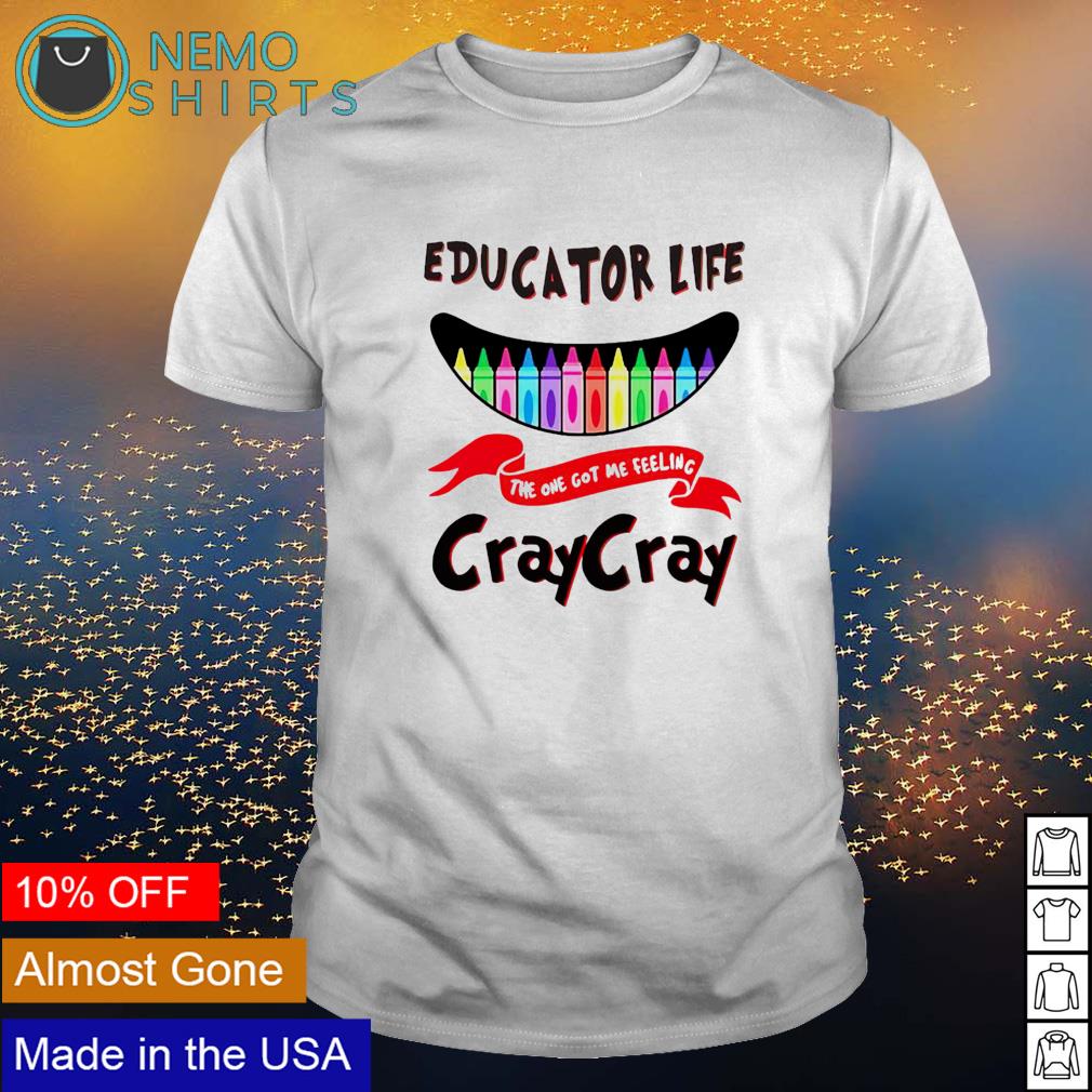 Educator life the one got me feeling craycray - Adult & Kids T-Shirts, Sweatshirts & Hoodies apparel design preview 1