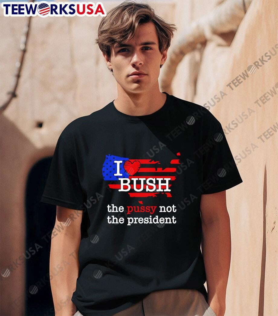 I Love Bush The Pussy Not President - Adult & Kids T-Shirts, Sweatshirts & Hoodies apparel design preview 1