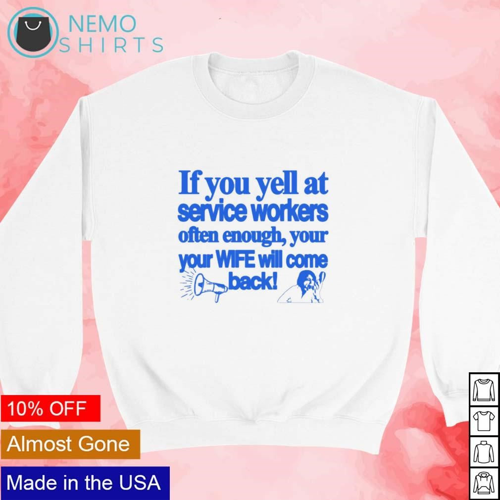 If you yell at service workers often enough your wife - Adult & Kids T-Shirts, Sweatshirts & Hoodies apparel design preview 3