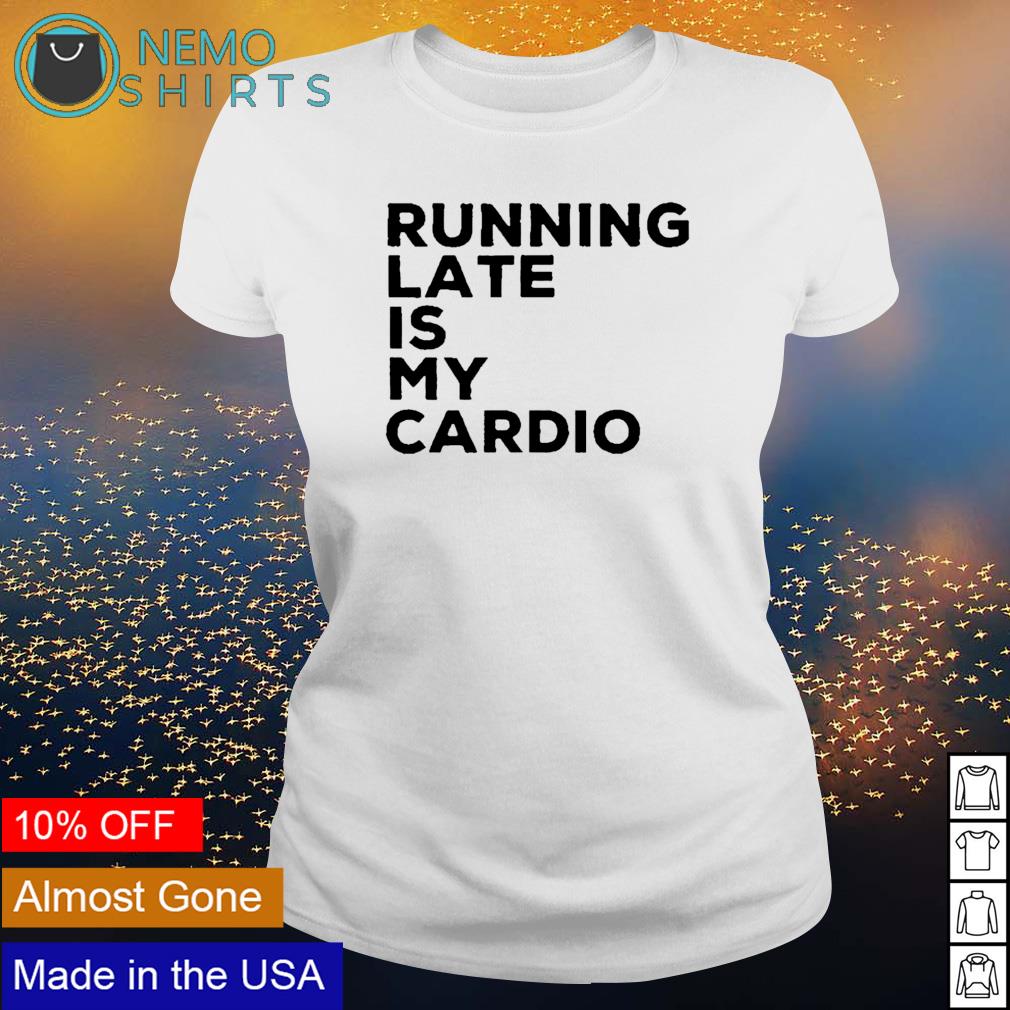 Running lated is my cardio - Adult & Kids T-Shirts, Sweatshirts & Hoodies apparel design preview 3
