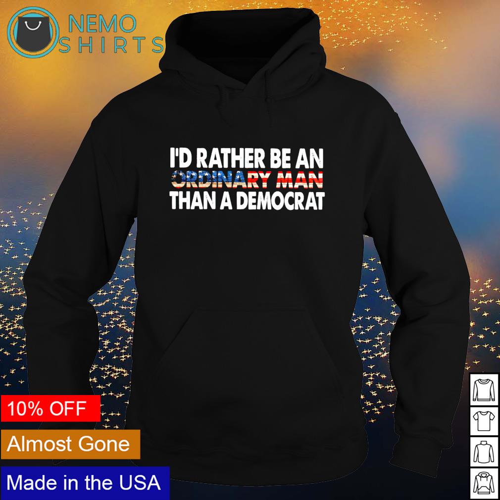 I'd rather be an ordinary man than a democrat - Adult & Kids T-Shirts, Sweatshirts & Hoodies apparel design preview 2