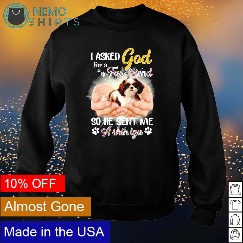 I asked God for a true friend so he sent me Shih Tzu - Adult & Kids T-Shirts, Sweatshirts & Hoodies apparel design preview 4