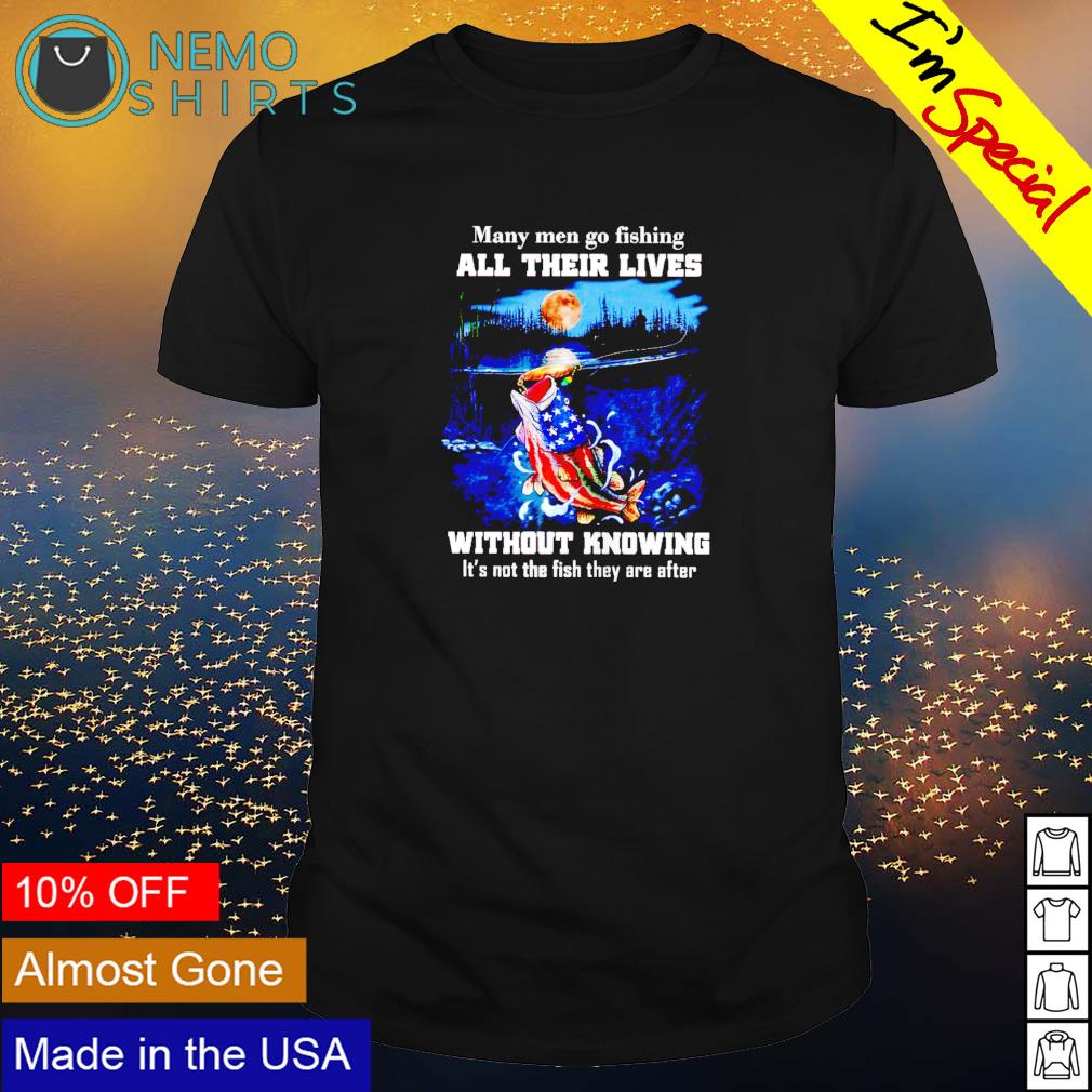 Many men go fishing all their lives without knowing - Adult & Kids T-Shirts, Sweatshirts & Hoodies apparel design preview 1