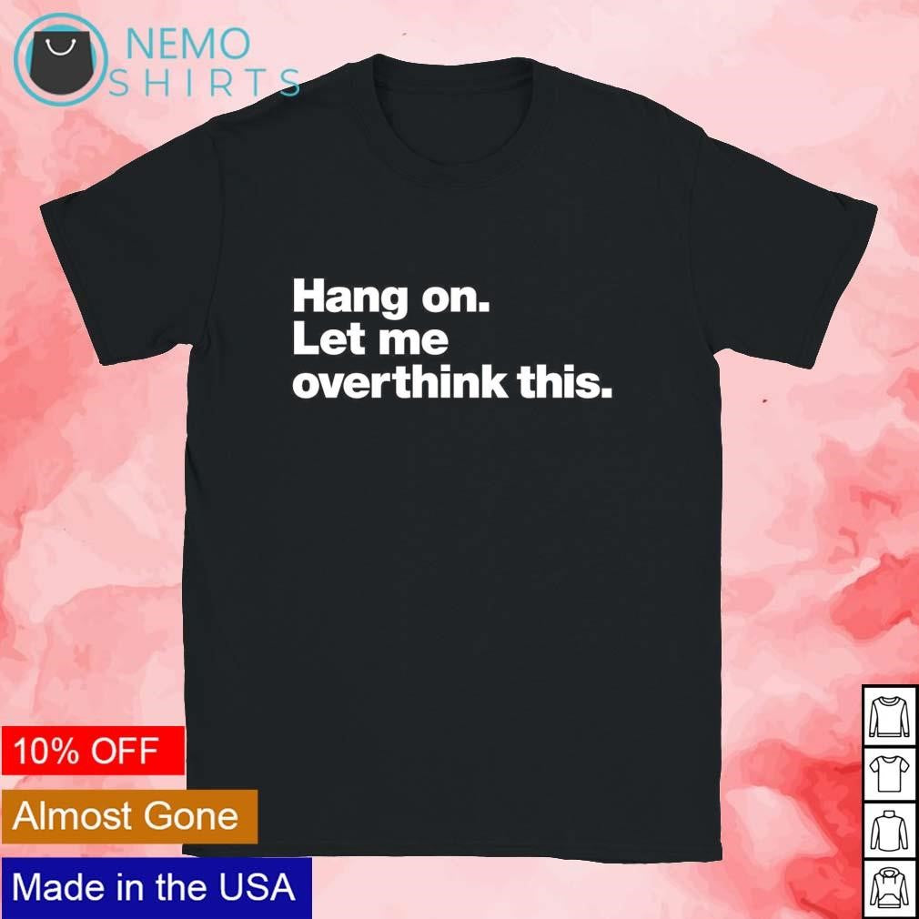 Hang on let me overthink this - Adult & Kids T-Shirts, Sweatshirts & Hoodies apparel design preview 1