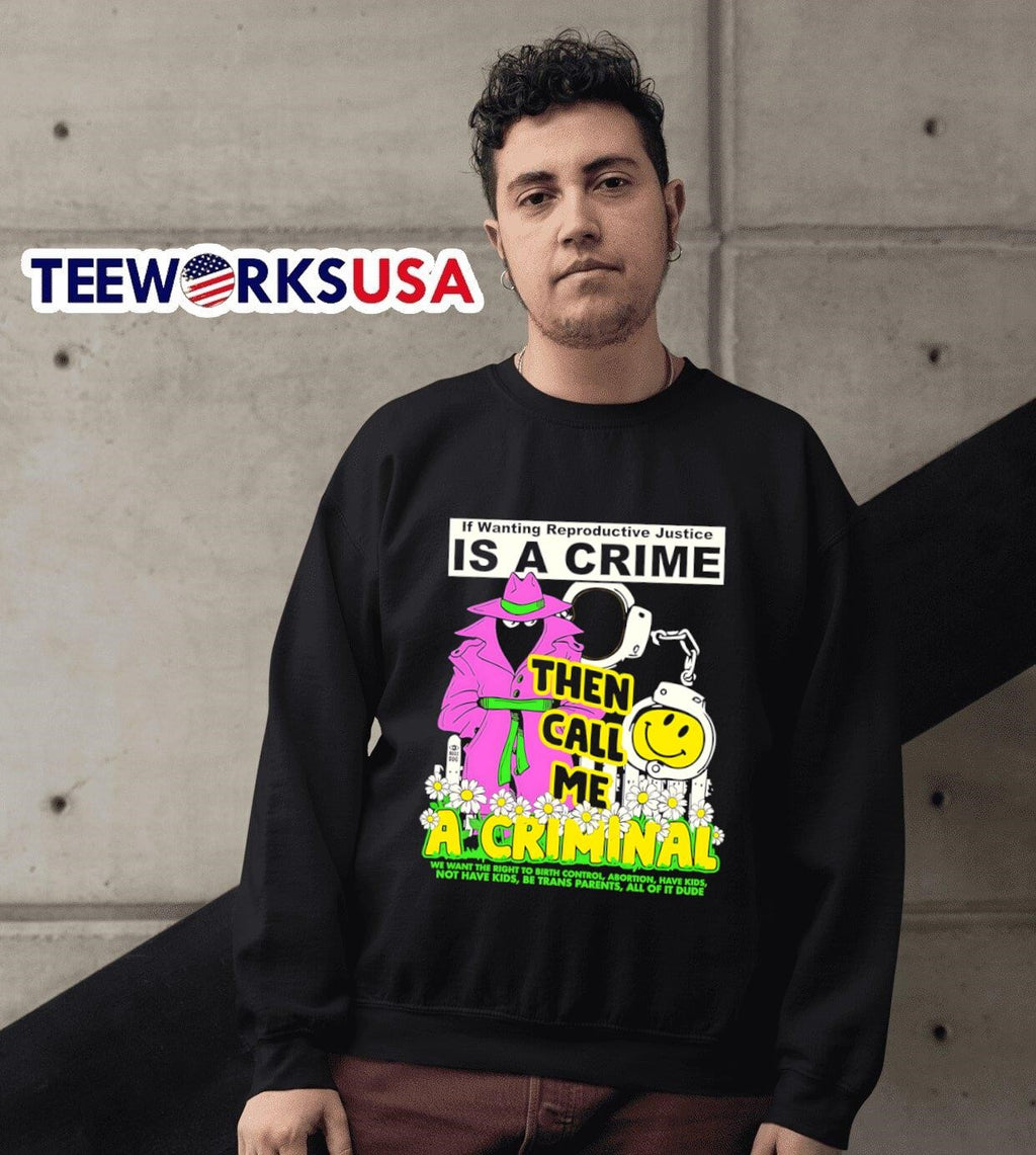 If wanting reproductive justice is a crime then call - Adult & Kids T-Shirts, Sweatshirts & Hoodies apparel design preview 6