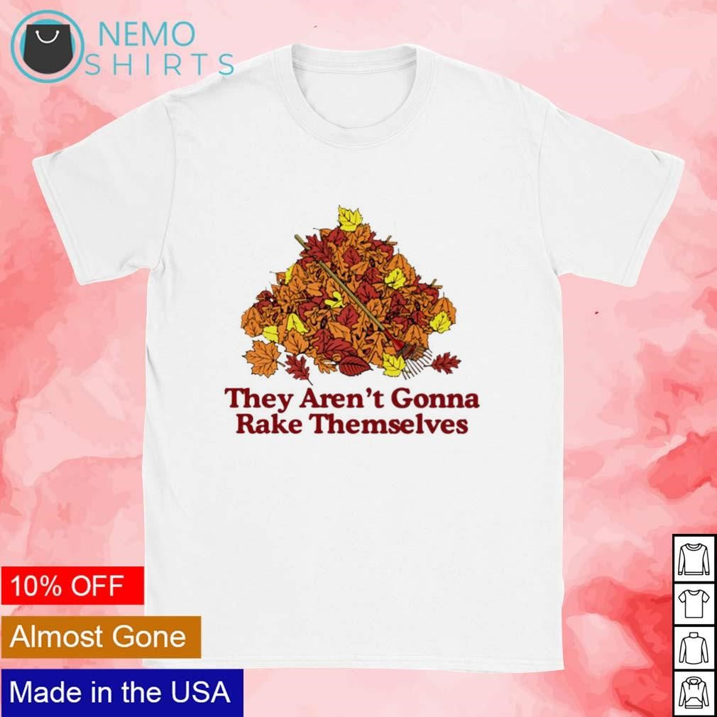 They aren't gonna rake themselves - Adult & Kids T-Shirts, Sweatshirts & Hoodies apparel design preview 1
