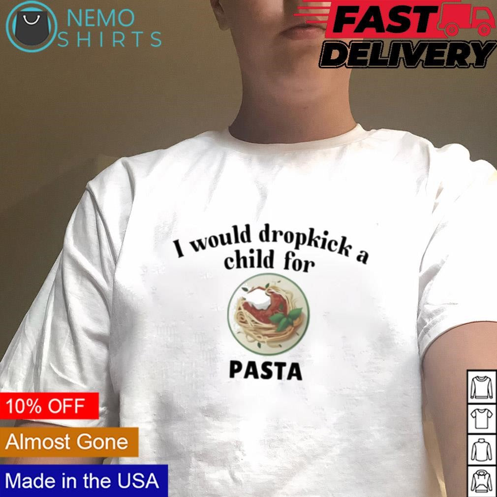 I would dropkick a child for pasta - Adult & Kids T-Shirts, Sweatshirts & Hoodies apparel design preview 1