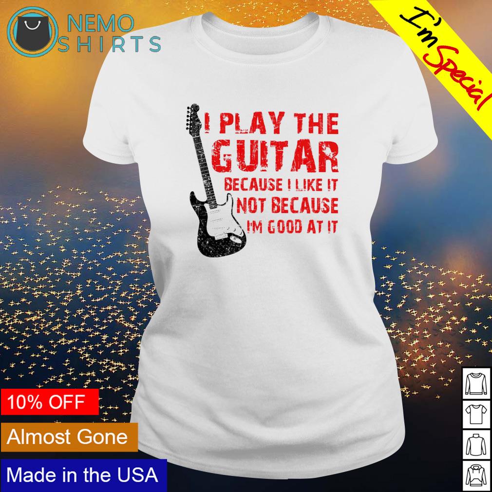 I play the guitar because like it not I'm good at - Adult & Kids T-Shirts, Sweatshirts & Hoodies apparel design preview 3