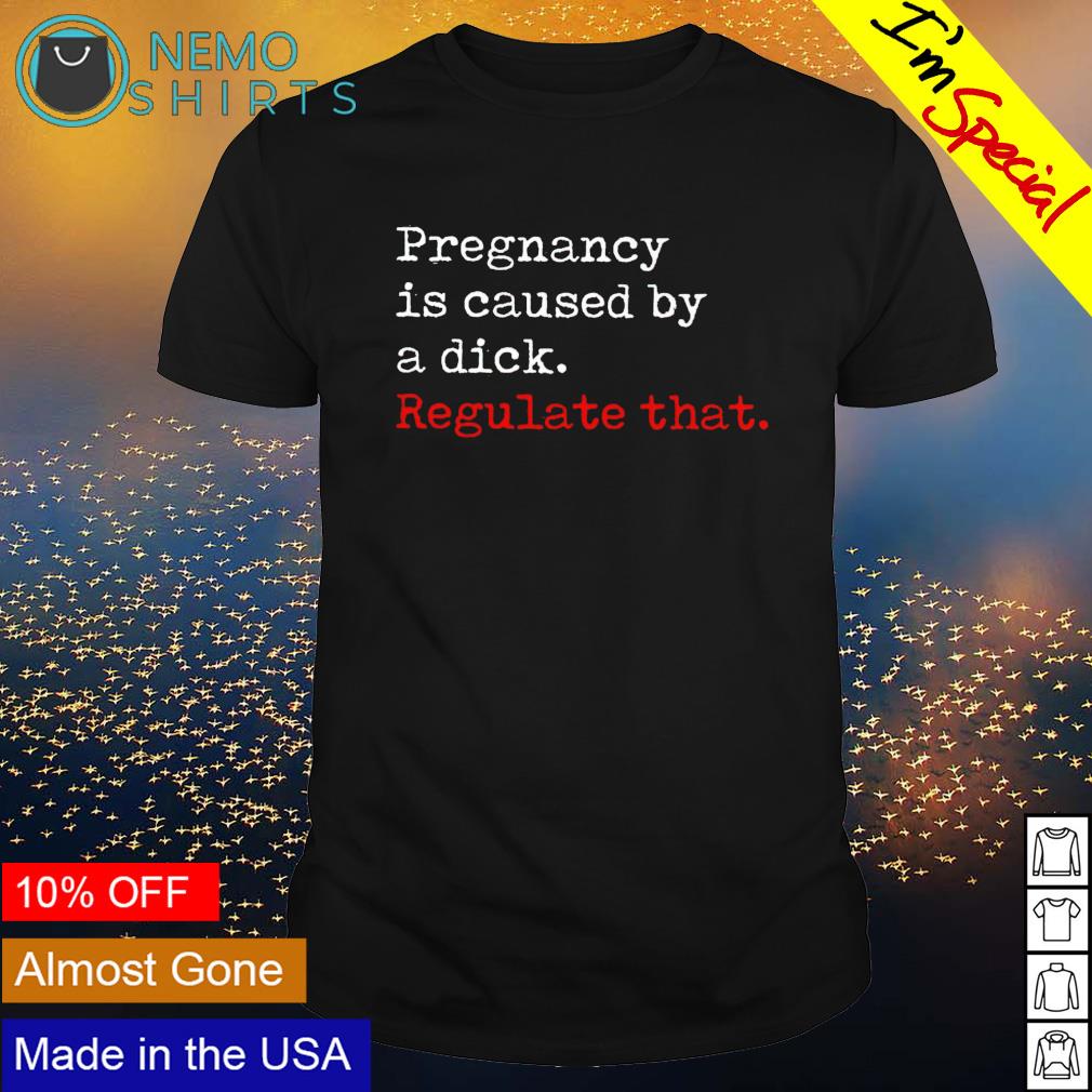 Pregnancy is caused by a dick regulate that - Adult & Kids T-Shirts, Sweatshirts & Hoodies apparel design preview 1