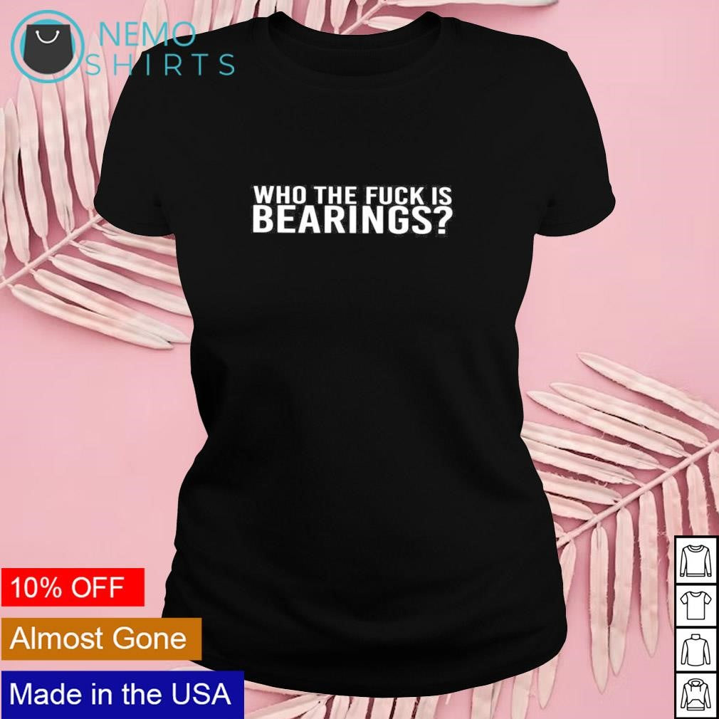Who the fuck is bearings - Adult & Kids T-Shirts, Sweatshirts & Hoodies apparel design preview 4