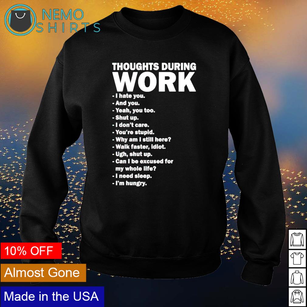 Thoughts during work I hate you and yeah too - Adult & Kids T-Shirts, Sweatshirts & Hoodies apparel design preview 4