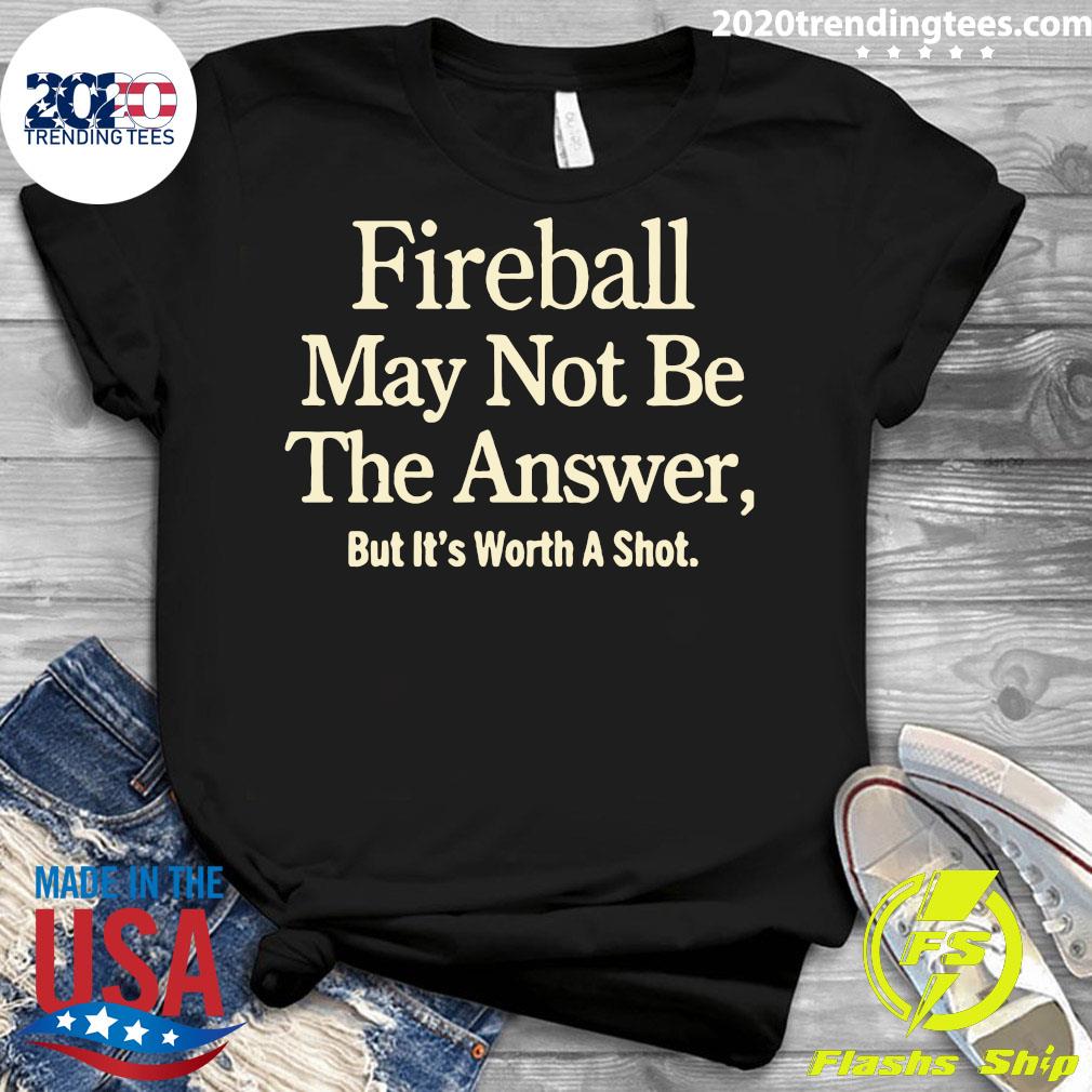 Fireball May Not Be The Answer But It Worth A Shot - Adult & Kids T-Shirts, Sweatshirts & Hoodies apparel design preview 3