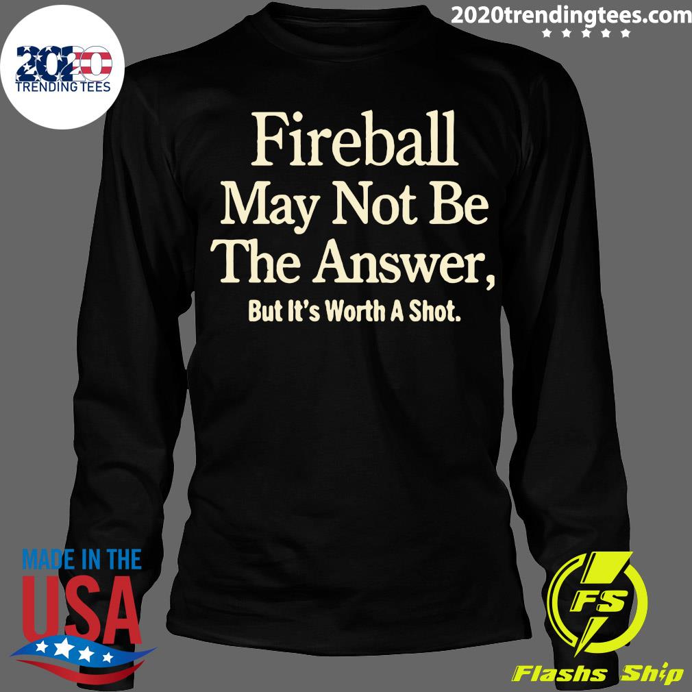 Fireball May Not Be The Answer But It Worth A Shot - Adult & Kids T-Shirts, Sweatshirts & Hoodies apparel design preview 4