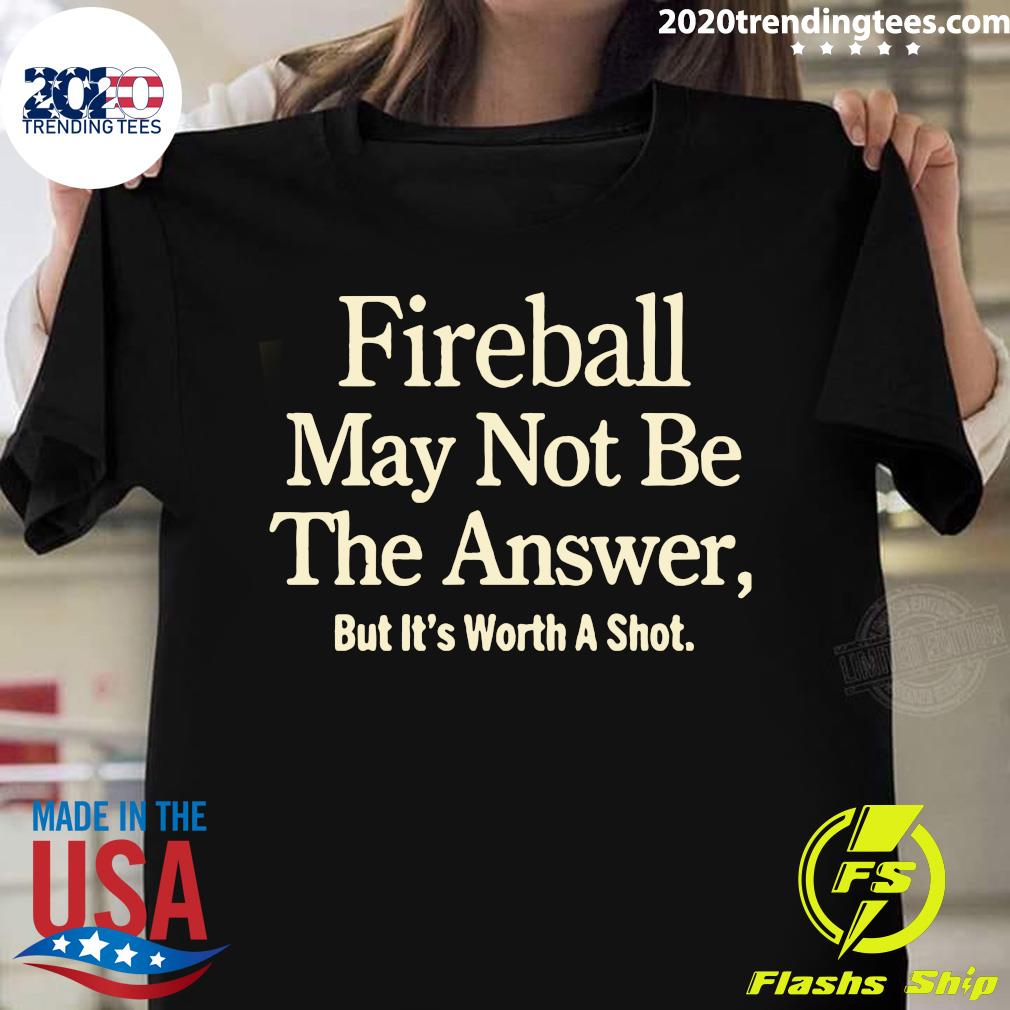 Fireball May Not Be The Answer But It Worth A Shot - Adult & Kids T-Shirts, Sweatshirts & Hoodies apparel design preview 1