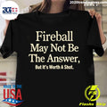 Fireball May Not Be The Answer But It Worth A Shot - Adult & Kids T-Shirts, Sweatshirts & Hoodies apparel design preview 1