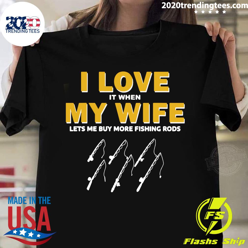 Fishing I Love It When My Wife Lets me More Rods - Adult & Kids T-Shirts, Sweatshirts & Hoodies apparel design preview 1