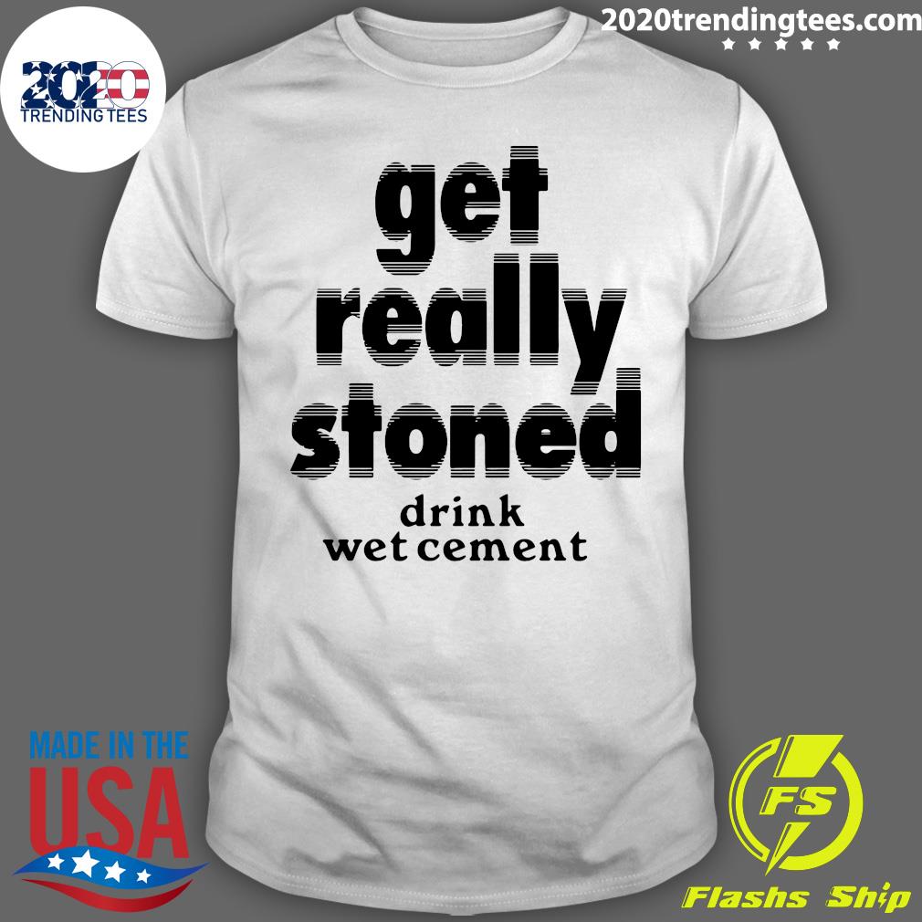 Get Really Stoned Drink Wet Cement - Adult & Kids T-Shirts, Sweatshirts & Hoodies apparel design preview 1