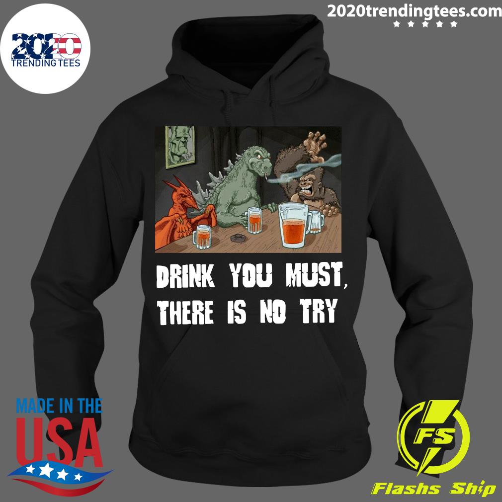 Godzilla Drink You Must There Is No Try - Adult & Kids T-Shirts, Sweatshirts & Hoodies apparel design preview 2