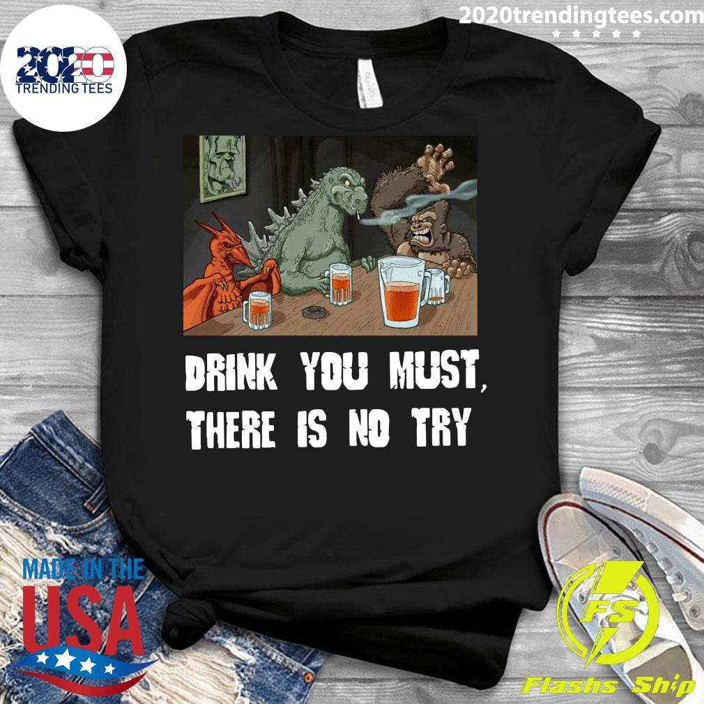 Godzilla Drink You Must There Is No Try - Adult & Kids T-Shirts, Sweatshirts & Hoodies apparel design preview 3