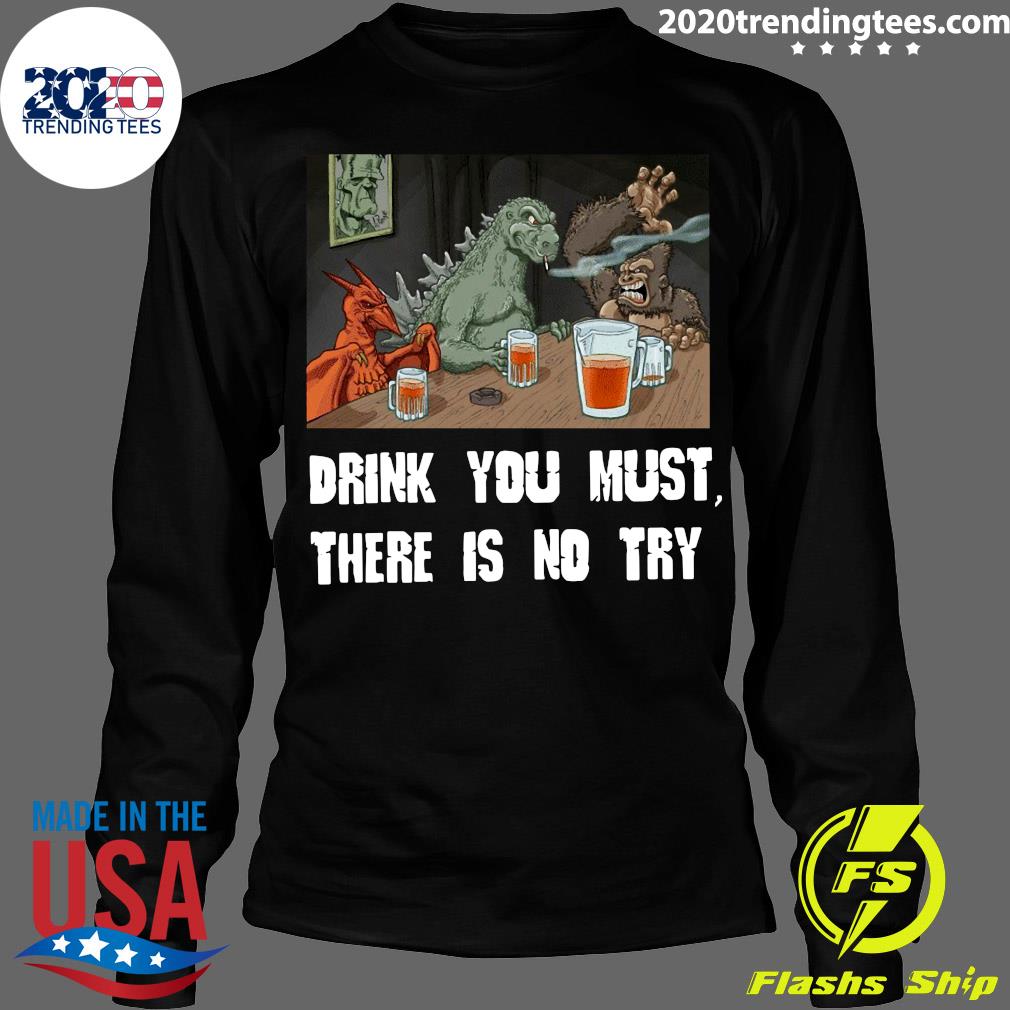 Godzilla Drink You Must There Is No Try - Adult & Kids T-Shirts, Sweatshirts & Hoodies apparel design preview 4