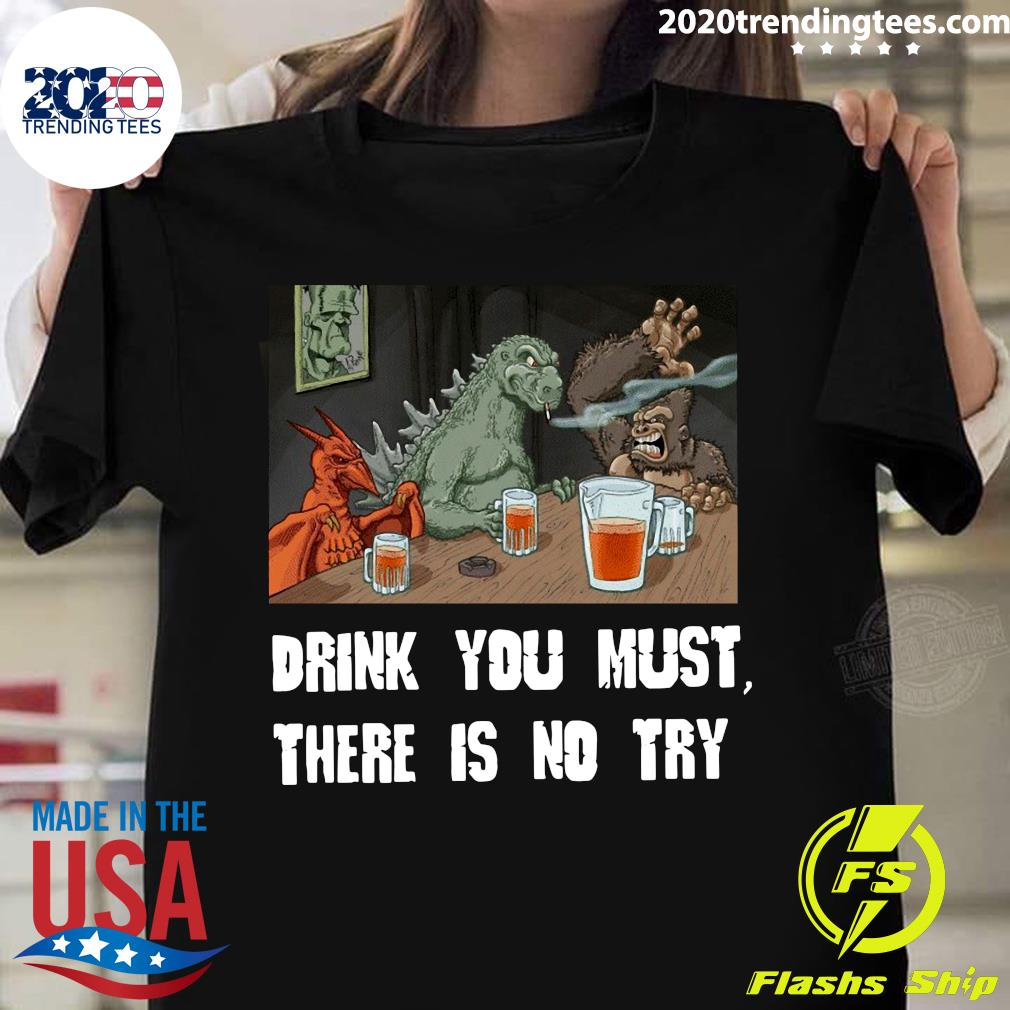 Godzilla Drink You Must There Is No Try - Adult & Kids T-Shirts, Sweatshirts & Hoodies apparel design preview 1