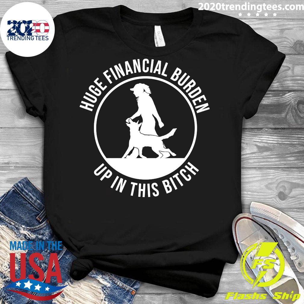 Huge Financial Burden Up In This Bitch - Adult & Kids T-Shirts, Sweatshirts & Hoodies apparel design preview 3