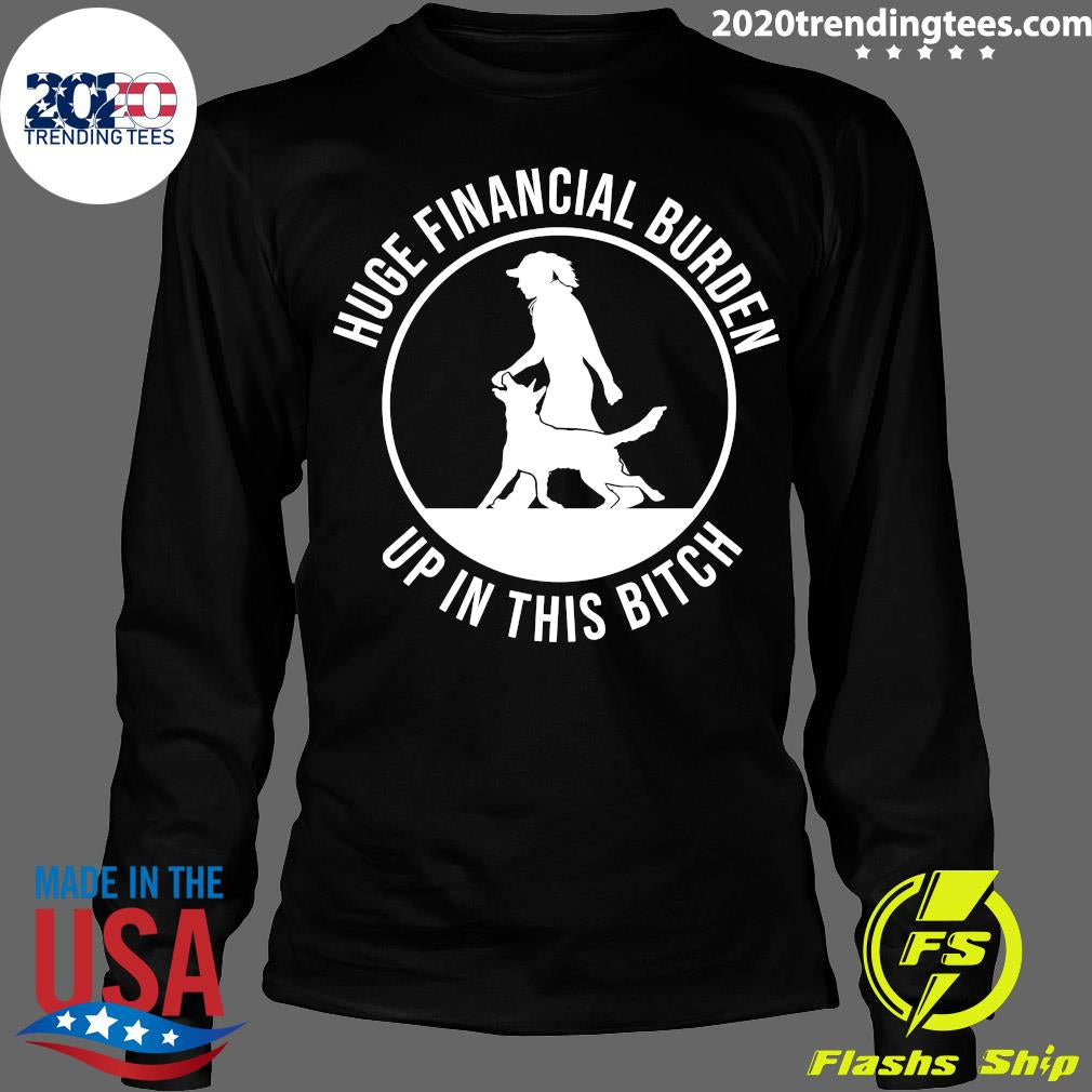 Huge Financial Burden Up In This Bitch - Adult & Kids T-Shirts, Sweatshirts & Hoodies apparel design preview 4