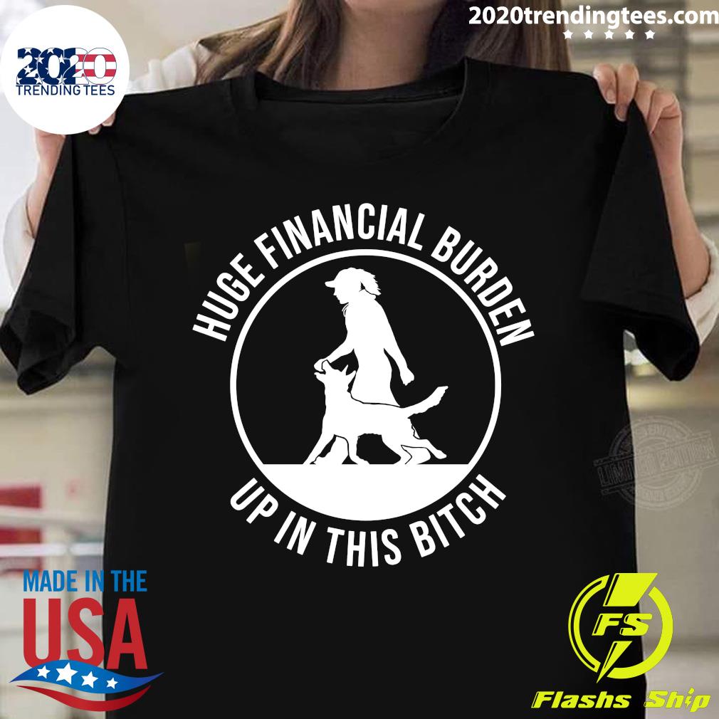 Huge Financial Burden Up In This Bitch - Adult & Kids T-Shirts, Sweatshirts & Hoodies apparel design preview 1