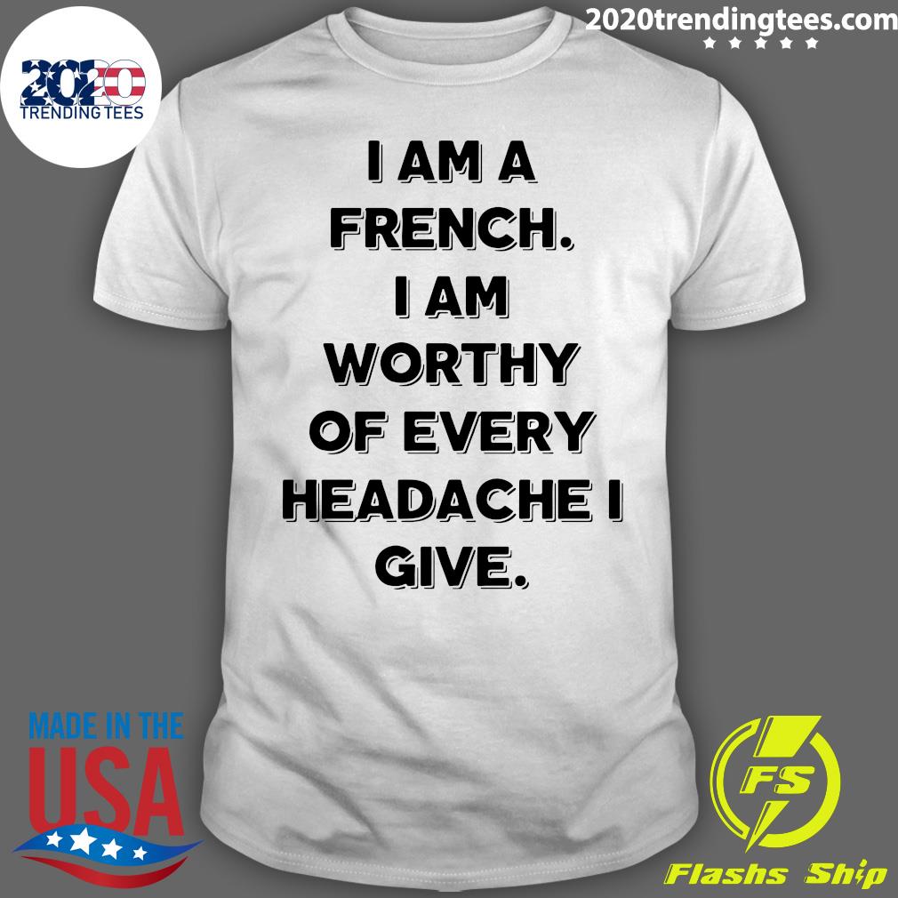 I Am A French Worthy Of Every Headache Give - Adult & Kids T-Shirts, Sweatshirts & Hoodies apparel design preview 1