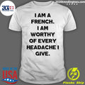 I Am A French Worthy Of Every Headache Give - Adult & Kids T-Shirts, Sweatshirts & Hoodies apparel design preview 1