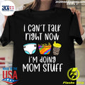 I Can't Talk Right Now I'm Doing Mom Stuff - Adult & Kids T-Shirts, Sweatshirts & Hoodies apparel design preview 1