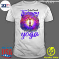 I Don't Need Therapy Just Yoga - Adult & Kids T-Shirts, Sweatshirts & Hoodies apparel design preview 1