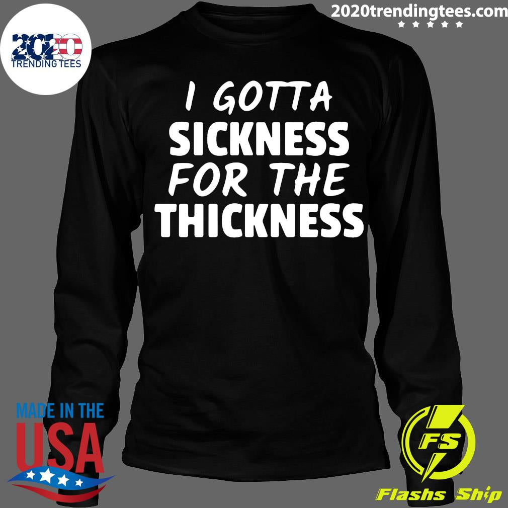 I Gotta Sickness For The Thickness - Adult & Kids T-Shirts, Sweatshirts & Hoodies apparel design preview 4