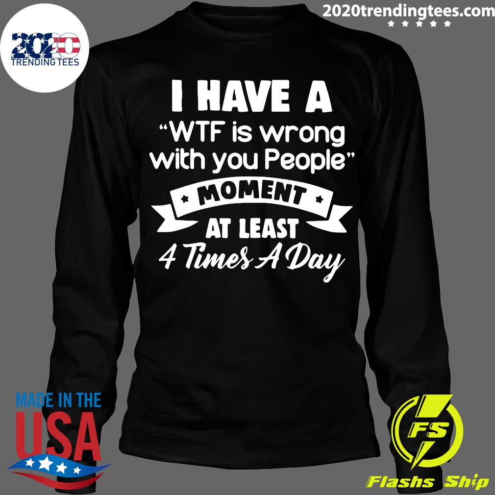 I Have A WTF Is Wrong With You People - Adult & Kids T-Shirts, Sweatshirts & Hoodies apparel design preview 4