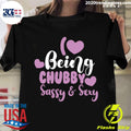 I Love Being Chubby Sassy And Sexy - Adult & Kids T-Shirts, Sweatshirts & Hoodies apparel design preview 1