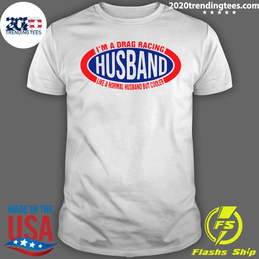 I'm A Drag Racing Husband Like Normal But Cooler - Adult & Kids T-Shirts, Sweatshirts & Hoodies apparel design preview 1