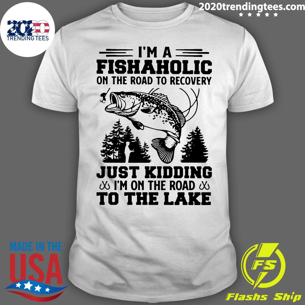 I'm A Fishaholic On The Road To Recovery Just Kidding - Adult & Kids T-Shirts, Sweatshirts & Hoodies apparel design preview 1