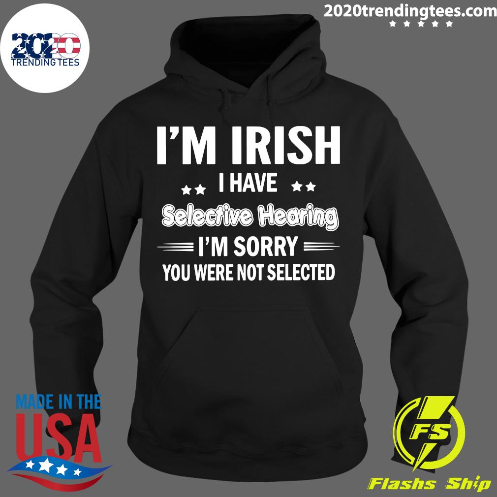 I'm Irish I Have Selective Hearing Sorry You Were Not - Adult & Kids T-Shirts, Sweatshirts & Hoodies apparel design preview 2